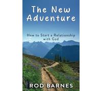 The New Adventure: How to Start a Relationship with God