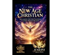 The New Age Christian: Reclaiming the Core Teachings of Christ Beyond Religion