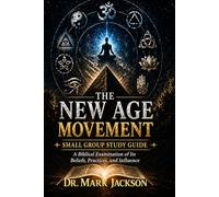 The New Age Movement Small Group Study Guide: A Biblical Examination of Its Beliefs, Practices, and Influence