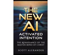 The New AI: Activated Intention: The Renaissance of the Master Mind of Christ