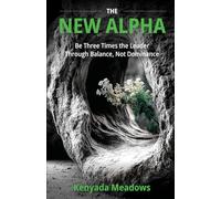 The New Alpha: Be Three Times the Leader Through Balance, Not Dominance