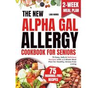 The New Alpha-Gal Allergy Cookbook For Seniors: 75 Easy, Safe & Delicious Recipes with a 2-Week Meal Plan for Healthy, Stress-Free Living