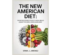 THE NEW AMERICAN DIET: From Processed Foods to Real Meals Under the 2025-2030 Guidelines