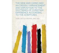 The New and Living Way; an Orderly Arrangement and Exposition to the Doctrines of Christian Experience According to the Scriptures