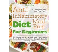 The New Anti-Inflammatory Diet Meal Prep For Beginners: 70 Easy Recipes & a 4-Week Meal Prep Plan to Reduce Inflammation, Boost Energy & Simplify Healthy Eating