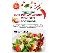 THE NEW ANTI-INFLAMMATORY MEAL DIET COOKBOOK: A Practical Collection Of Nourishing Dishes That Support Natural Wellness, Encourage Healing, And Strengthen Everyday Living
