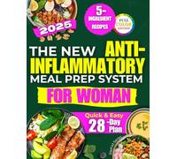 The New Anti-Inflammatory Meal Prep System for Women: A Quick and Simple 28-Day Plan With 5-Ingredient Recipes to Reduce Inflammation, Fight Fatigue, and Eliminate Bloating Without Overspending