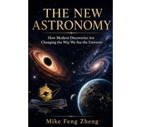 The New Astronomy: How Modern Discoveries Are Changing the Way We See the Universe