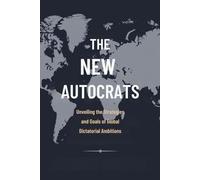 The New Autocrats: Unveiling the Strategies and Goals of Global Dictatorial Ambitions