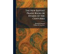 The New Baptist Praise Book or Hymns of the Centuries