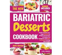 The New Bariatric Desserts Cookbook: Protein-Packed, Low-Sugar Desserts for Weight Loss Success, Dumping-Free Indulgence, and Guilt-Free Sweet Cravings After Surgery