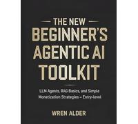 The New Beginner's Agentic AI Toolkit: LLM Agents, RAG Basics, and Simple Monetization Strategies - Entry-level