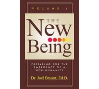 The New Being: Preparing for the Emergence of a New Humanity, Volume I