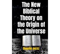 The New Biblical Theory on the Origin of the Universe: The word of God and the universe; Creationism or Biblical Science.