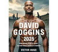 The New Biography Of David Goggins 2025: From Broken to Battle-Ready: The Pain-Forged Origins of a Warrior