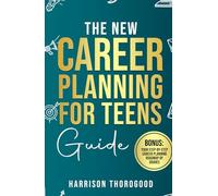 The New Career Planning for Teens Guide: Discover Your Strengths, Explore Your Interests, and Step into Your Dream Career