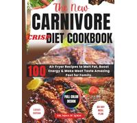 The New Carnivore Crisp Diet Cookbook: 100 Air Fryer Recipes to Melt Fat, Boost Energy & Make Meat Taste Amazing Fast for Family
