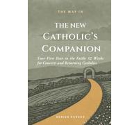 The New Catholic's Companion: Your First Year in the Faith - 52 Weeks for Converts and Returning Catholics