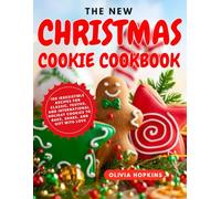 The New Christmas Cookie Cookbook: 100 Irresistible Recipes for Classic, Festive, and International Holiday Cookies to Bake, Share, and Gift with Love
