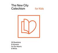 The New City Catechism for Kids: 52 Questions & Answers for Our Hearts & Minds: Children's Edition