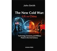 The New Cold War: US vs China: Technology, Economy, and Military Power in the 21st Century