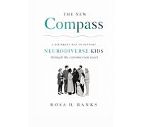 The New Compass: A DIFFERENT WAY TO SUPPORT NEURODIVERSE KIDS THROUGH THE EXTREME TEEN YEARS