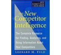 The New Competitor Intelligence: The Complete Resource for Finding, Analyzing, and Using Information about Your Competitors