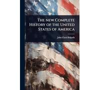 The new Complete History of the United States of America