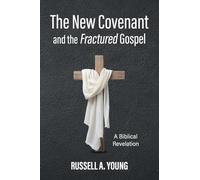 The New Covenant and the Fractured Gospel: A Biblical Revelation
