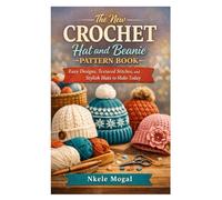 The New Crochet Hat and Beanie Pattern Book: Easy Designs, Textured Stitches, and Stylish Hats to Make Today