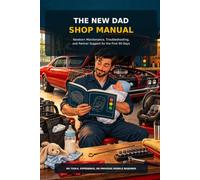 The New Dad Shop Manual: Newborn Maintenance, Troubleshooting, and Partner Support for the First 90 Days