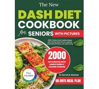 The New Dash Diet Cookbook for Seniors With Pictures: 2000+ Simple, Heart-Healthy Recipes with a 60-Day Meal Plan for Longevity, Lower Blood Pressure, and Joyful Living