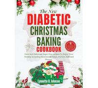 The New Diabetic Christmas Baking Cookbook: Easy and Delicious Sugar free recipes To Enjoy Your Holiday Including Nutritional Value, Portion Size and Photos.