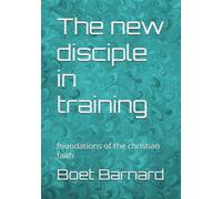 The new disciple in training: foundations of the christian faith