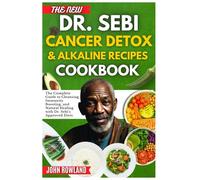 THE NEW DR. SEBI CANCER DETOX & ALKALINE RECIPES COOKBOK: The Complete Guide To Cleansing, Immunity Boosting, And Natural Healing with Dr. Sebi’s Approved Diets