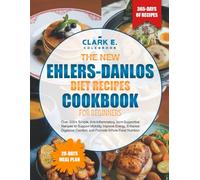 THE NEW EHLERS-DANLOS DIET RECIPES COOKBOOK FOR BEGINNERS: Over 200+ Simple, Anti-Inflammatory, Joint-Supportive Recipes to Support Mobility, Improve ... Comfort, and Promote Whole-Food Nutrition