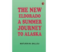 The New Eldorado: A Summer Journey to Alaska