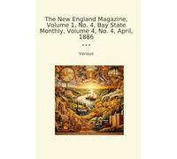 The New England Magazine, Volume 1, No. 4, Bay State Monthly, Volume 4, No. 4, April, 1886