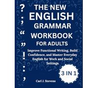 THE NEW ENGLISH GRAMMAR WORKBOOK FOR ADULTS:: Improve Functional Writing, Build Confidence, and Master Everyday English for Work and Social Settings
