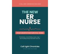 The New ER Nurse: Your Orientation Survival Guide: Prioritization, Critical Thinking, Trauma, Triage - and Everything Nursing School Didn’t Teach You