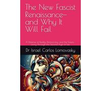 The New Fascist Renaissance-and Why It Will Fail: A Defense of Reality, Democracy, and the Future : Living Through the Second Age of Lies: 4