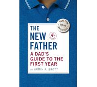 The New Father: A Dad's Guide to the First Year: 21