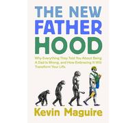 The New Fatherhood: Why Everything They Told You Was Wrong, and How Embracing Being a Dad Will Transform Your Life.