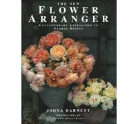 The New Flower Arranger: Contemporary Approaches to Floral Design