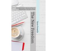 The New Freedom: Why Retirement is Dead and How to Build Income That Never Stops