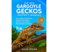 The New Gargoyle Geckos Keeper’s Manual: The Complete Care Guide to Habitat Setup, Feeding, Breeding, and Health for Rhacodactylus auriculatus