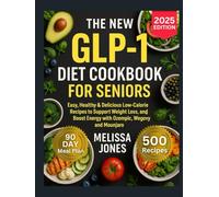 The New GLP-1 Diet Cookbook For Seniors: Easy, Healthy & Delicious Low-Calorie Recipes to Support Weight Loss, Curb Cravings, and Boost Energy with Ozempic, Wegovy And Mounjaro