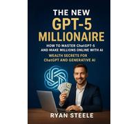 The New GPT-5 Millionaire: How to Master ChatGPT-5 and Make Millions Online with AI - Wealth Secrets for ChatGPT and Generative AI