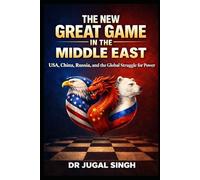 The New Great Game in the Middle East: Energy, Geopolitics, Military Strategy, and the Emerging Multipolar Global Order in the Middle East