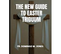 The New Guide To Easter Triduum: A Complete Handbook To Holy Week And The Paschal Mystery: 2